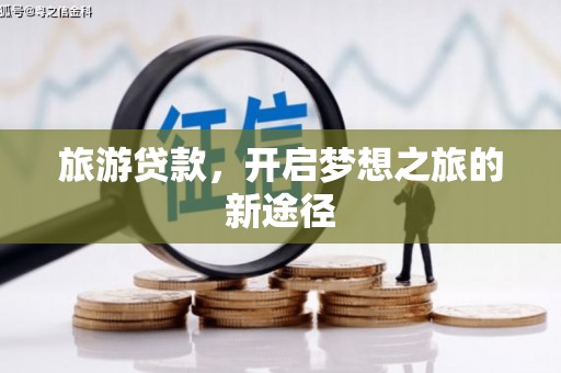 清涧旅游贷款，开启梦想之旅的新途径
