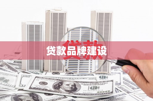 清涧贷款品牌建设