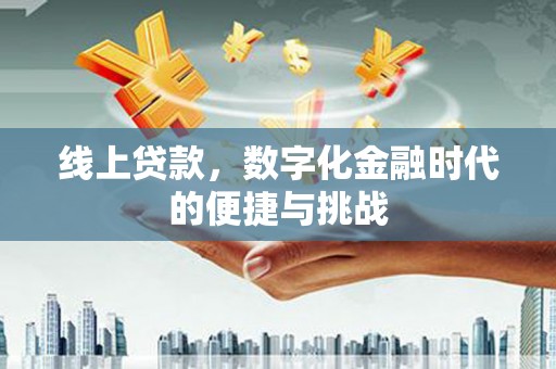 清涧线上贷款，数字化金融时代的便捷与挑战