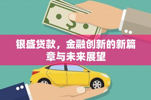 清涧银盛贷款，金融创新的新篇章与未来展望
