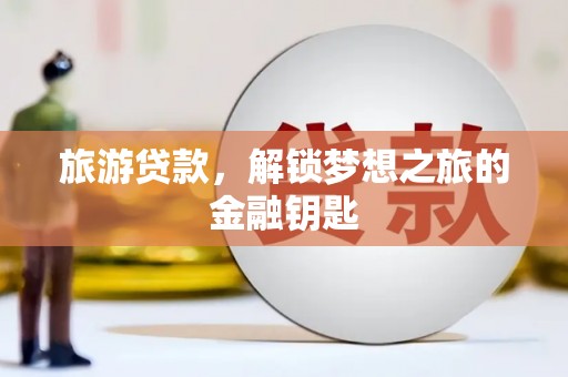 清涧旅游贷款，解锁梦想之旅的金融钥匙