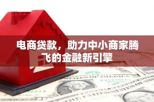 清涧电商贷款，助力中小商家腾飞的金融新引擎