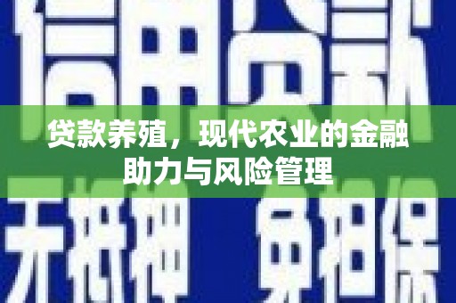 清涧贷款养殖，现代农业的金融助力与风险管理