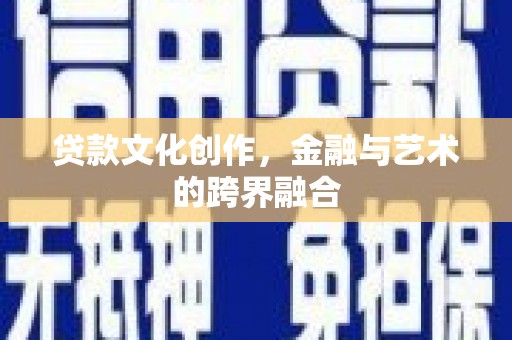 清涧贷款文化创作，金融与艺术的跨界融合