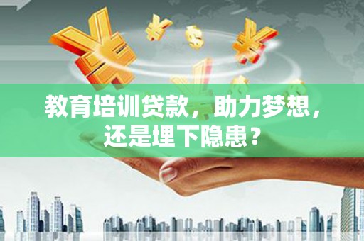 清涧教育培训贷款，助力梦想，还是埋下隐患？
