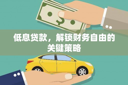 清涧低息贷款，解锁财务自由的关键策略