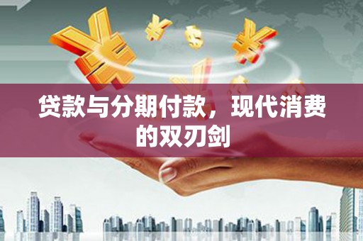 清涧贷款与分期付款，现代消费的双刃剑