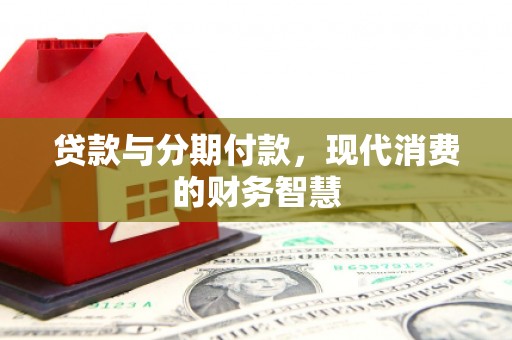 清涧贷款与分期付款，现代消费的财务智慧
