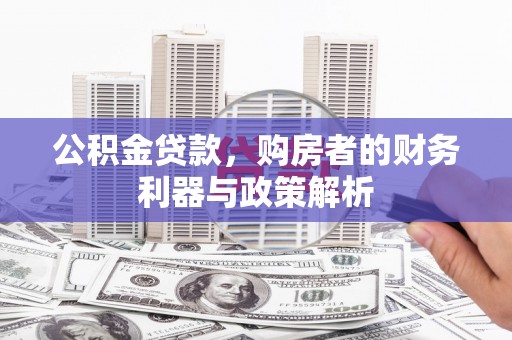 清涧公积金贷款，购房者的财务利器与政策解析