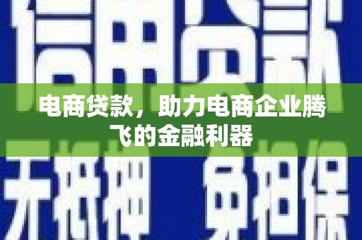 清涧电商贷款，助力电商企业腾飞的金融利器