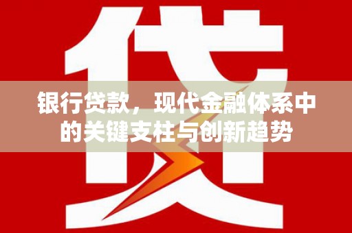 清涧银行贷款，现代金融体系中的关键支柱与创新趋势