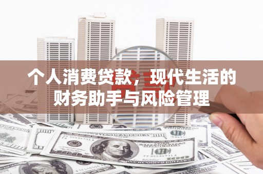 清涧个人消费贷款，现代生活的财务助手与风险管理