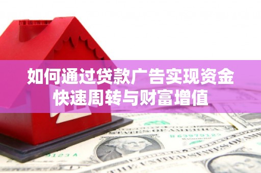 清涧如何通过贷款广告实现资金快速周转与财富增值