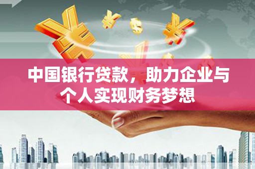 清涧中国银行贷款，助力企业与个人实现财务梦想