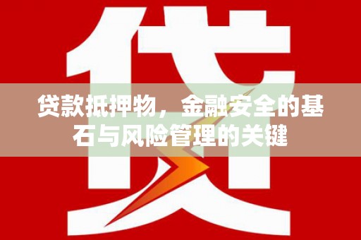 清涧贷款抵押物，金融安全的基石与风险管理的关键