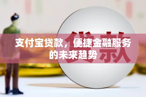 清涧支付宝贷款，便捷金融服务的未来趋势