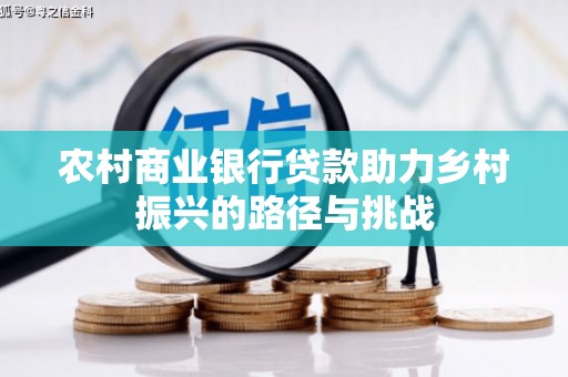 清涧农村商业银行贷款助力乡村振兴的路径与挑战