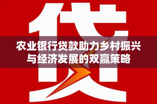 清涧农业银行贷款助力乡村振兴与经济发展的双赢策略