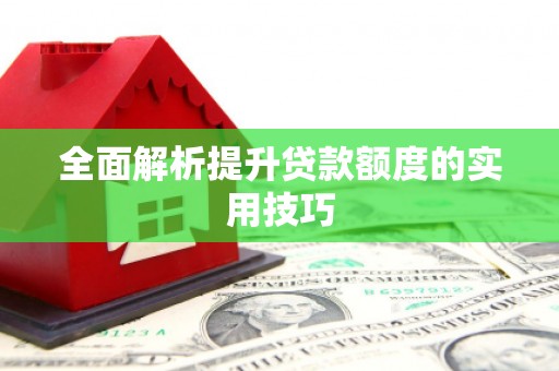 清涧全面解析提升贷款额度的实用技巧