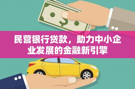 清涧民营银行贷款，助力中小企业发展的金融新引擎