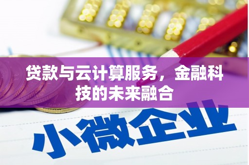 清涧贷款与云计算服务，金融科技的未来融合