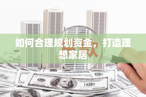 清涧如何合理规划资金，打造理想家居