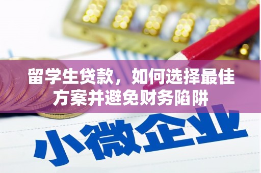 清涧留学生贷款，如何选择最佳方案并避免财务陷阱