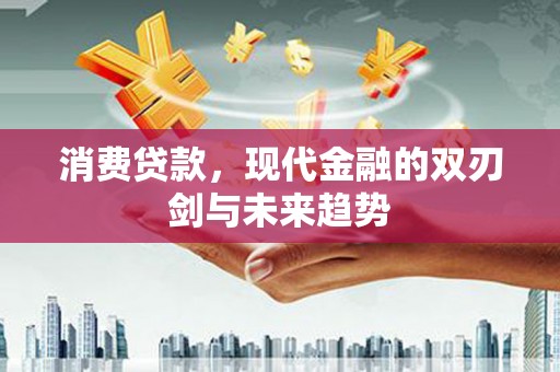 清涧消费贷款，现代金融的双刃剑与未来趋势