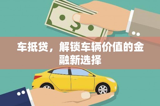 清涧车抵贷，解锁车辆价值的金融新选择