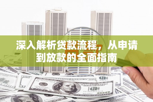 清涧深入解析贷款流程，从申请到放款的全面指南