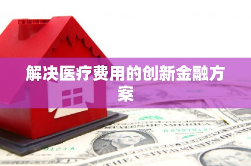清涧解决医疗费用的创新金融方案