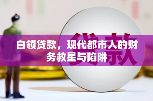 清涧白领贷款，现代都市人的财务救星与陷阱