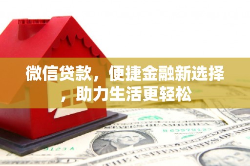 清涧微信贷款，便捷金融新选择，助力生活更轻松