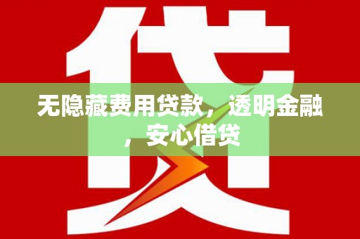 清涧无隐藏费用贷款，透明金融，安心借贷