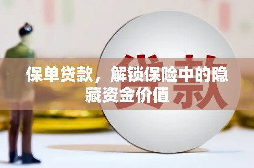 清涧保单贷款，解锁保险中的隐藏资金价值