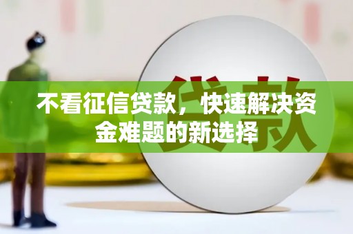 清涧不看征信贷款，快速解决资金难题的新选择