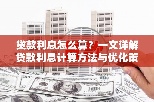 清涧贷款利息怎么算？一文详解贷款利息计算方法与优化策略