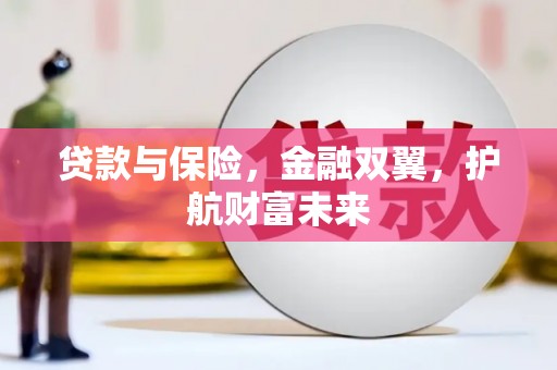 清涧贷款与保险，金融双翼，护航财富未来