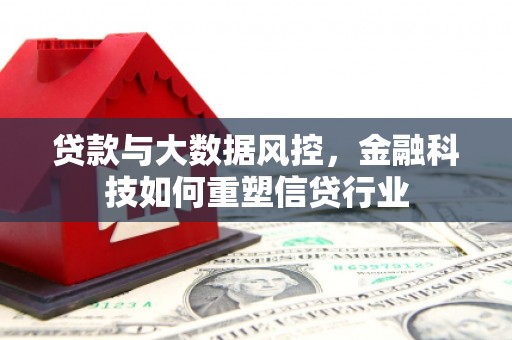 清涧贷款与大数据风控，金融科技如何重塑信贷行业