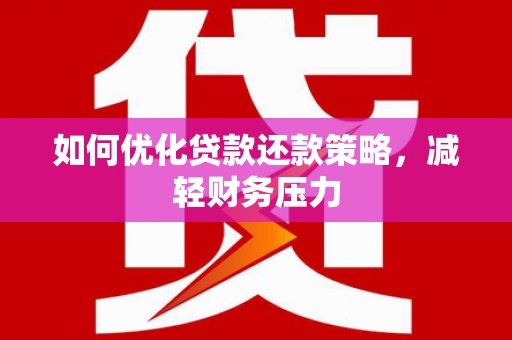 清涧如何优化贷款还款策略，减轻财务压力