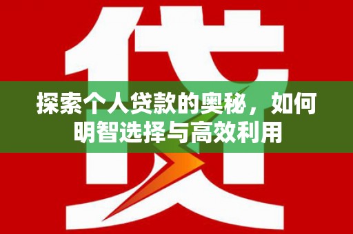 清涧探索个人贷款的奥秘，如何明智选择与高效利用