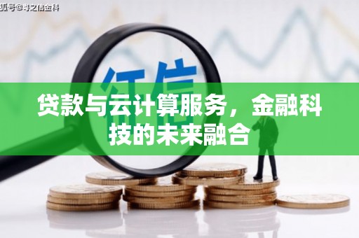 清涧贷款与云计算服务，金融科技的未来融合