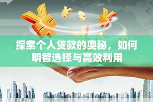 清涧探索个人贷款的奥秘，如何明智选择与高效利用