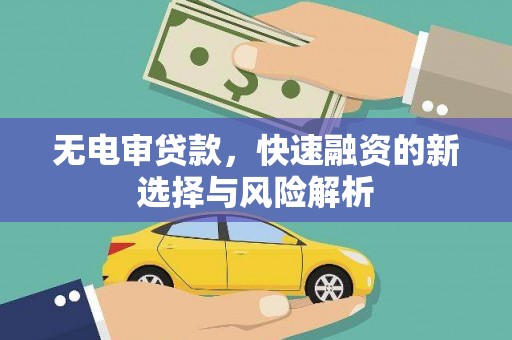清涧无电审贷款，快速融资的新选择与风险解析