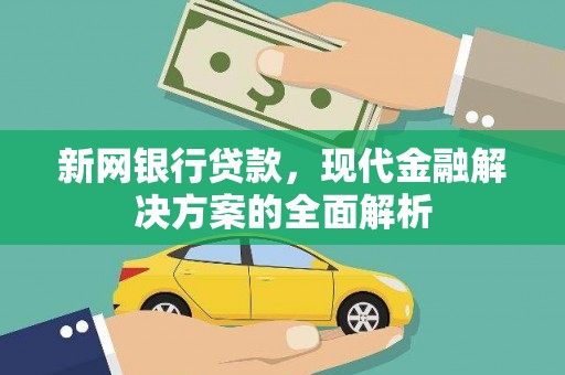 清涧新网银行贷款，现代金融解决方案的全面解析