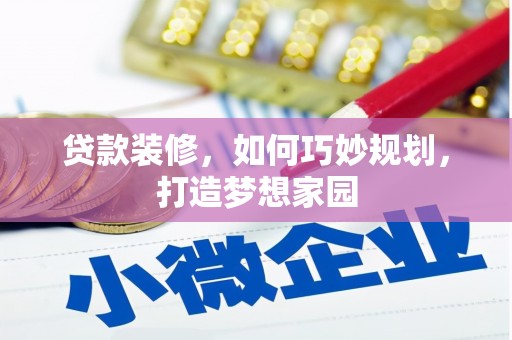 清涧贷款装修，如何巧妙规划，打造梦想家园
