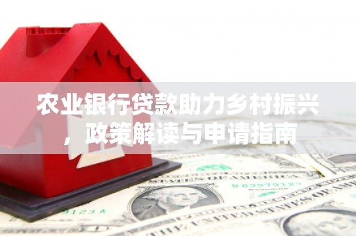 清涧农业银行贷款助力乡村振兴，政策解读与申请指南
