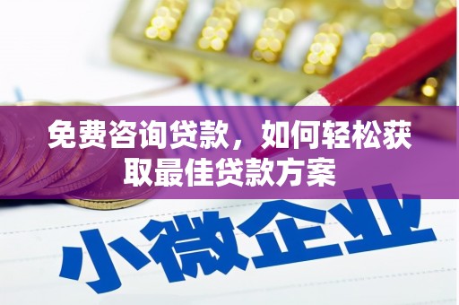 清涧免费咨询贷款，如何轻松获取最佳贷款方案