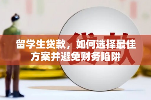 清涧留学生贷款，如何选择最佳方案并避免财务陷阱