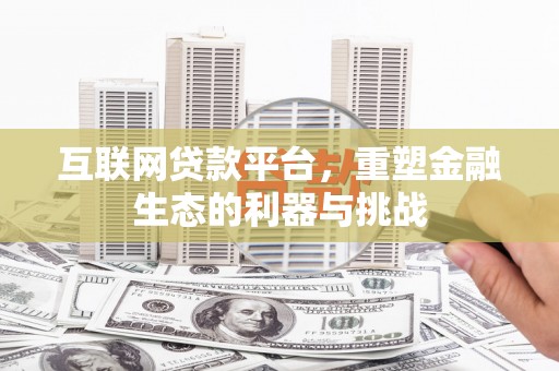 清涧互联网贷款平台，重塑金融生态的利器与挑战